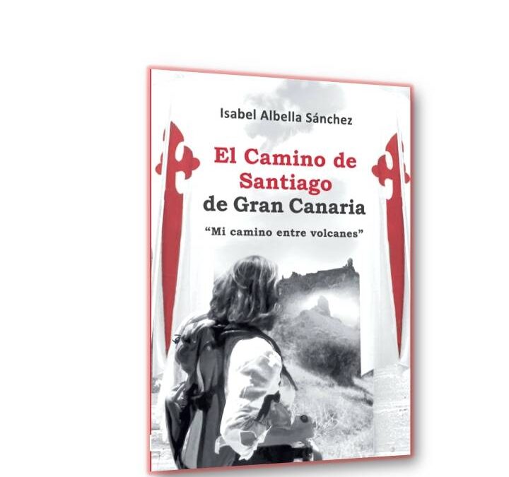 Presentación del libro EL CAMINO DE SANTIAGO DE GRAN CANARIA “MI CAMINO ENTRE VOLCANES” de Isabel Albella Sánchez
