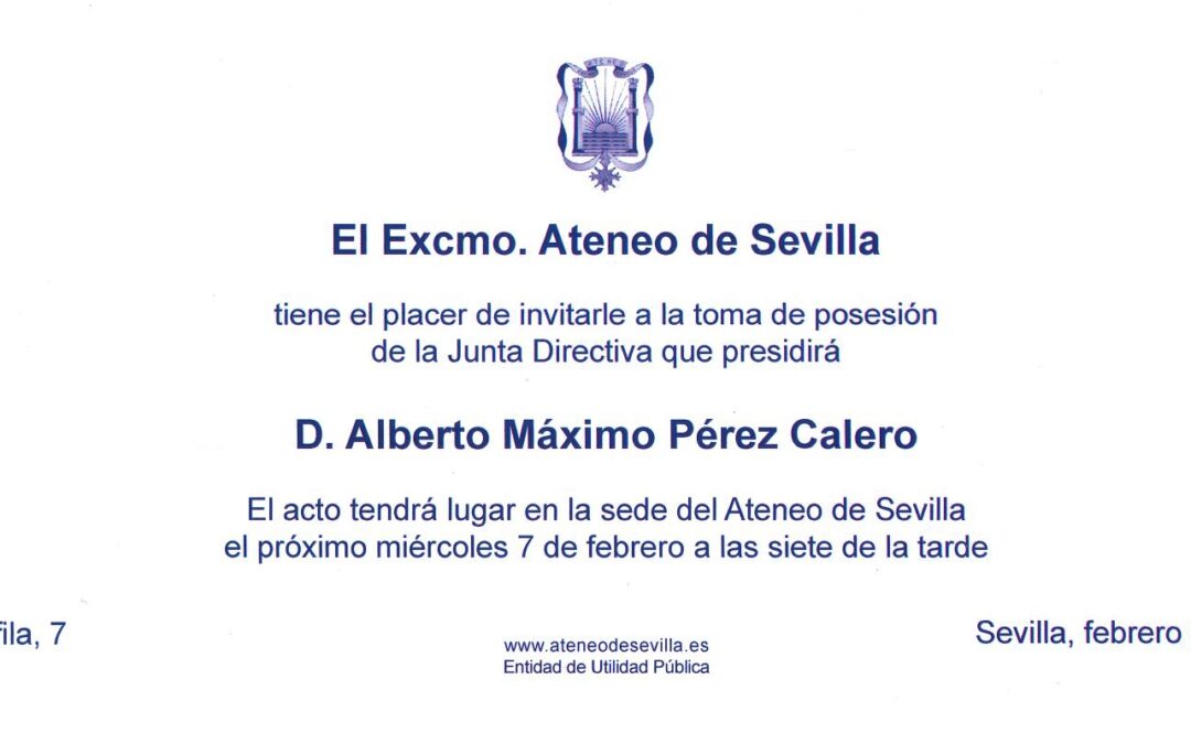 Miércoles 7 de febrero. 19.00 horas. Toma de Posesión de la Junta Directiva del Excmo. Ateneo de Sevilla, Presidida por el Dr. D. Alberto Máximo Pérez Calero