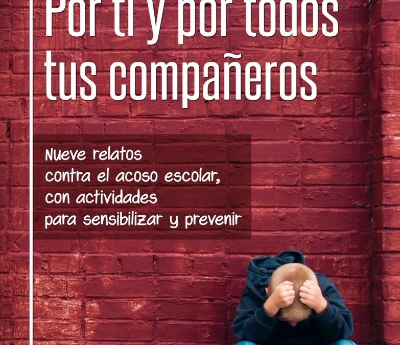 Miércoles 16 de mayo. Presentación del libro titulado ‘POR TI Y POR TODOS TUS COMPAÑEROS. Nueve relatos contra el acoso escolar’, con actividades para sensibilizar y prevenir