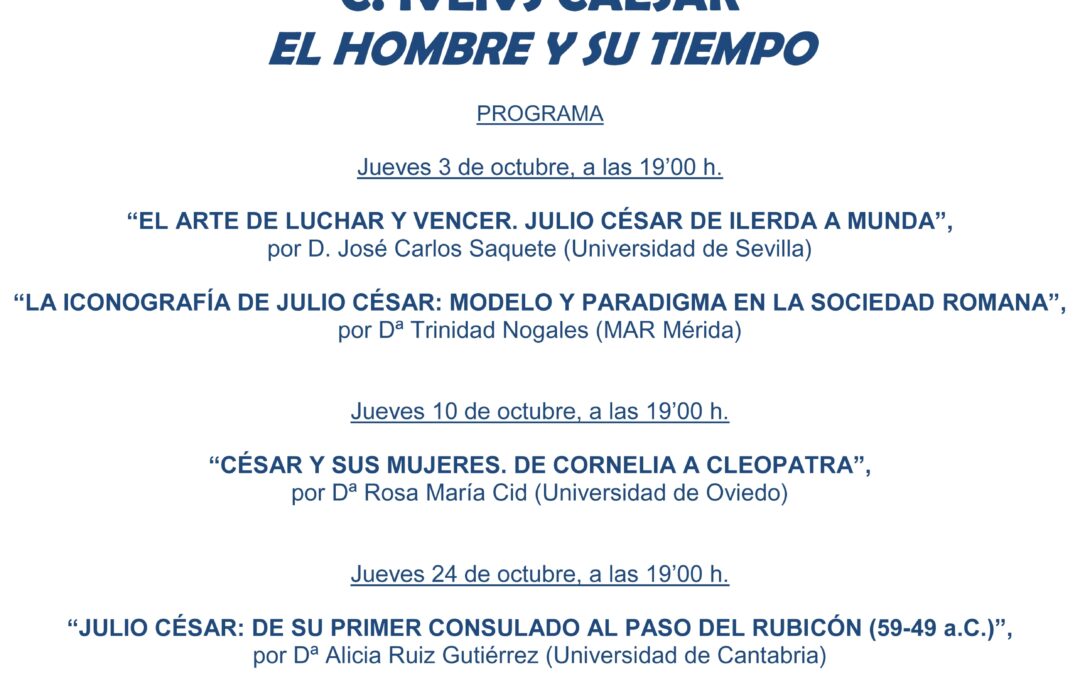 CICLO DE CONFERENCIAS  II OTOÑO CLÁSICO C. IVLIVS CAESAR EL HOMBRE Y SU TIEMPO PROGRAMA. Coordina D. Gerardo Pérez Calero